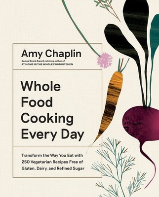 Whole Food Cooking Every Day: Transform the Way You Eat with 250 Vegetarian ...