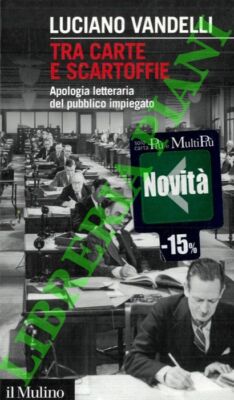 VANDELLI Luciano -  Tra carte e scartoffie. Apologia letteraria del pubblico im