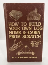 How to Build Your Own Log Home and Cabin from Scratch by S. Blackwell Duncan HC