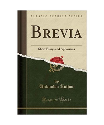 Brevia: Short Essays and Aphorisms (Classic Reprint), Unknown Author