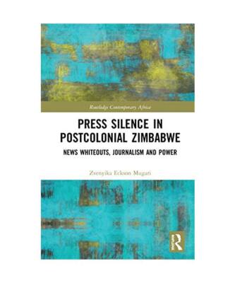 Press Silence in Postcolonial Zimbabwe: News Whiteouts, Journalism and Power, Zv