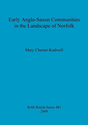 Early Anglo-Saxon Communities in the Landscape of Norfolk Mary Chester-Kadwell