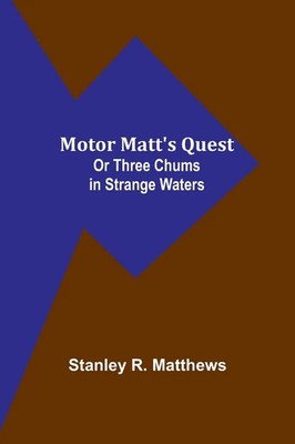 Motor Matt's Quest; Or Three Chums in Strange Waters Stanley R. Matthews Buch