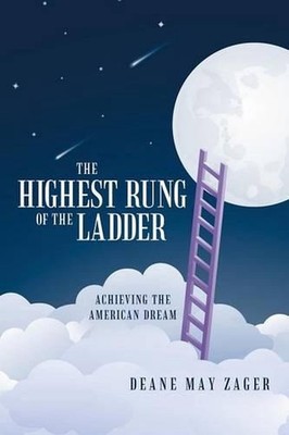 The Highest Rung of the Ladder: Achieving the American Dream by Deane May Zager
