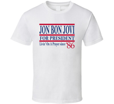 Jon Bon Jovi For President Livin' On A Prayer Since 1986 Music Fan T Shirt