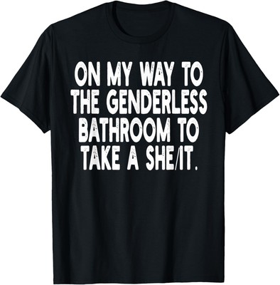 On My Way To The Genderless Bathroom To Take a She / It T-Shirt