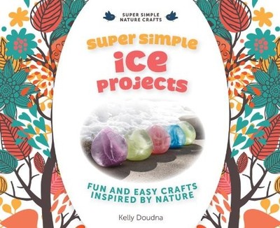 Super Simple Ice Projects: Fun and Easy Crafts Inspired by Nature: Fun and E...