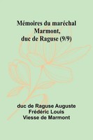 MéMoires Du MaréChal Marmont, Duc De Raguse (9/9) Duc De Raguse Auguste FréDéRi