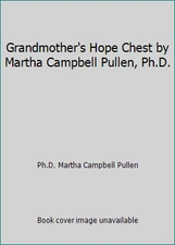 Grandmother's Hope Chest by Martha Campbell Pullen, Ph.D.