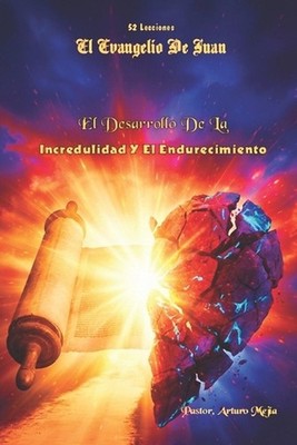 52 Lecciones Evangelio De Juan El Desarrollo De La Incredulidad Y El Endurecimie