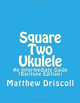 Square Two Ukulele: An Intermediate Guide (Baritone E... by Driscoll, Mr Matthew