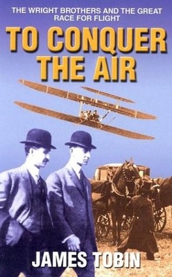 TO CONQUER THE AIR: THE WRIGHT BROTHERS AND THE GREAT RACE By James Tobin