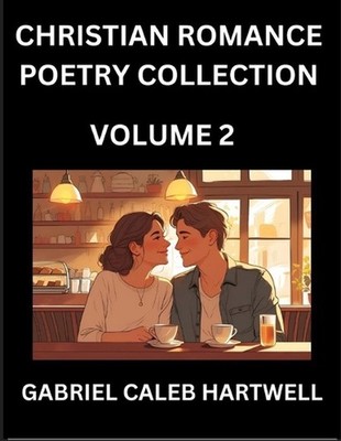 Christian Romance Poetry Collection (Part 2)- Love's Divine Hymn, the Beloved's 