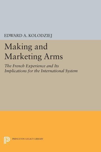 Princeton Legacy Library: Making and Marketing Arms : The French Experience ...