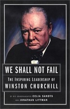 We Shall Not Fail: The Inspiring Leadership of Winston Churchill by Celia Sandy