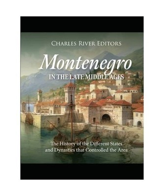 Montenegro in the Late Middle Ages: The History of the Different States and Dyna