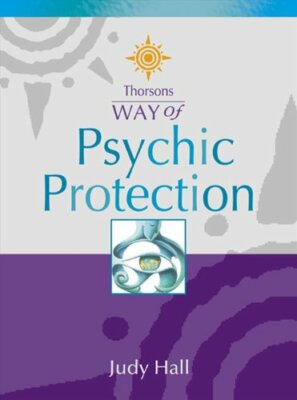 Psychic Protection (Thorsons Way of) By Judy Hall