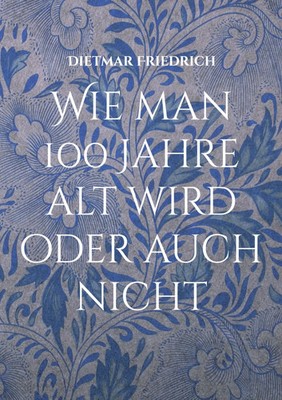 Dietmar Friedrich | Wie man 100 Jahre alt wird oder auch nicht | Taschenbuch