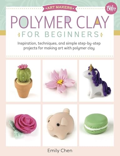 Art Makers: Polymer Clay for Beginners: Inspiration, techniques,