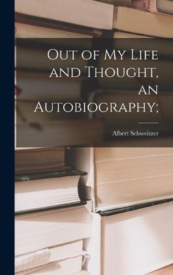 Albert 1875-1965 Schweitz Out of My Life and Thought, an Autobiograph (Hardback)