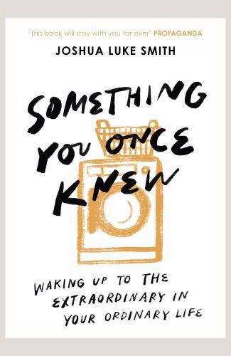 Something You Once Knew : Waking up to the Extraordinary in Your Ordinary ...