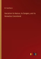 Socialism Its Nature, Its Dangers, And Its Remedies Considered M. Kaufmann