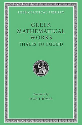 Loeb Classical Library: Greek Mathematical Works, Volume I: Thales to Euclid ...