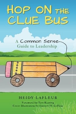 HOP ON THE CLUE BUS: A COMMON SENSE GUIDE TO LEADERSHIP By Heidy Lafleur