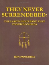 THEY NEVER SURRENDERED: THE LAKOTA SIOUX BAND THAT STAYED By Ron Papandrea *VG+*