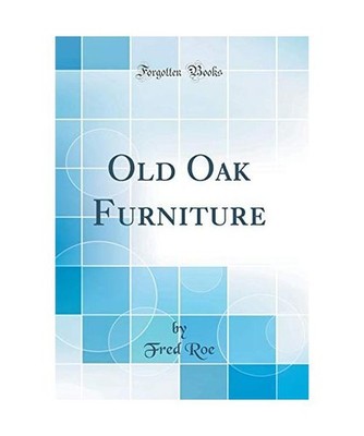 Old Oak Furniture [Classic Reprint], Fred Roe