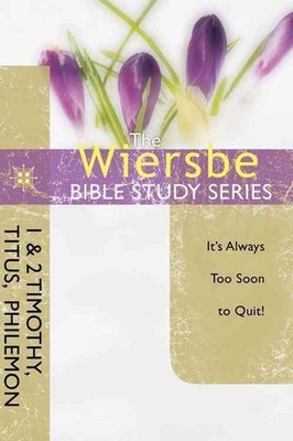 1&2 Timothy, Titus, Philemon: It's Always Too Soon to Quit by Warren W. Wiersbe 