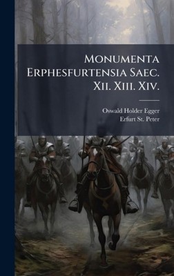 Monumenta Erphesfurtensia Saec. Xii. Xiii. Xiv. by Oswald Holder-Egger Hardcover