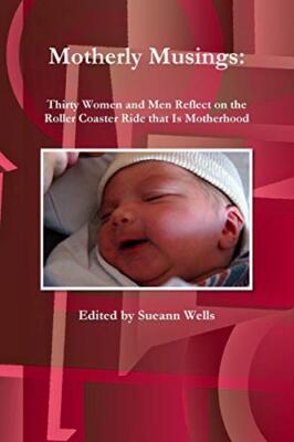 Motherly Musings: Thirty Women and Men Reflect on the Roller Coaster Ride tha-,