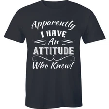 Apparently I Have An Attitude Who Knew - Shirt Humuor Sarcastic Slogan Men's Tee