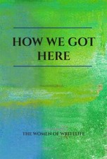 How We Got Here: The Women of Writelife, , Ga...