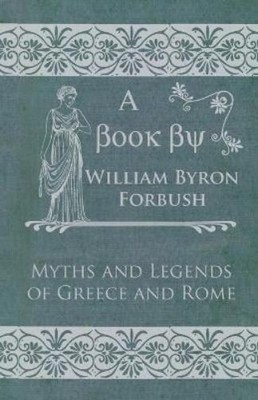 William Byron Forbush Myths and Legends of Greece and Rome (Taschenbuch)