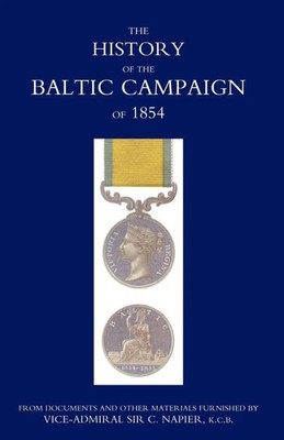 History of the Baltic Campaign of 1854, from Documents and Other Materials...