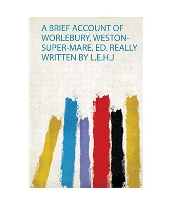 A Brief Account of Worlebury, Weston-Super-Mare, Ed. Really Written by L.E.H.J