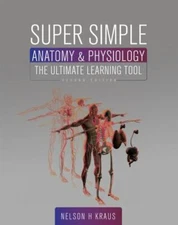 Super Simple Anatomy and Physiology: The Ultimate Learning Tool by Kraus, Nel...