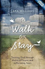 To Walk or Stay: Trusting God Through Shattered Hopes and Suffocating Fears