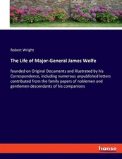 The Life of Major-General James Wolfe: founded on Original Documents and illustr