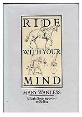 Ride with Your Mind : A Right Brain Approach to Riding Hardcover