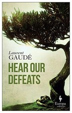 Hear Our Defeats by Gaudé, Laurent