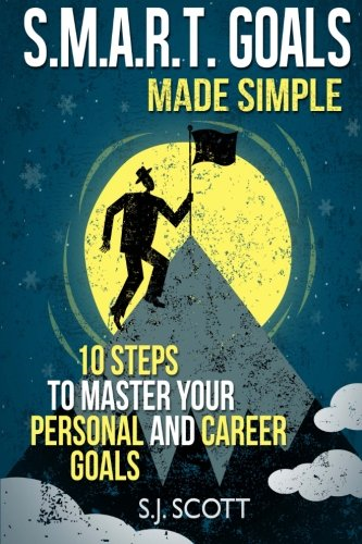 S.M.A.R.T. Goals Made Simple: 10 Steps to Master Your Personal... - Scott, S.J.