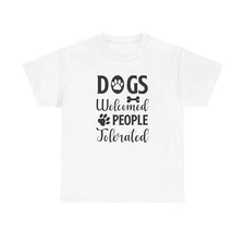 Dogs Welcome People Tolerated, Dog Lover Graphic Tee Unisex Heavy Cotton T-Shirt