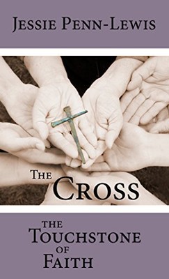 THE CROSS: THE TOUCHSTONE OF FAITH By Jessie Penn-lewis *Excellent Condition*