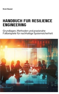 Handbuch f�r Resilience Engineering: Grundlagen, Methoden und praxisnahe Fallbei