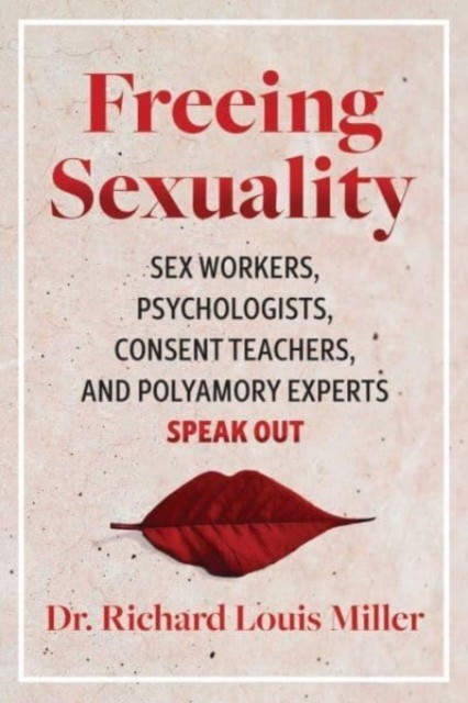 Freeing Sexuality: Psychologists, Consent  by Dr. Richard Louis Miller PAPERBACK