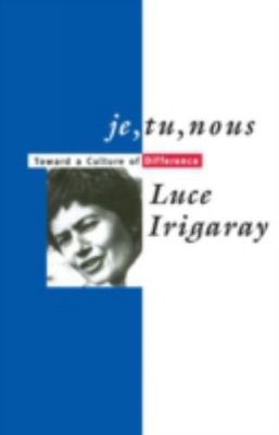 Je, Tu, Nous: Toward a Culture of Difference by Irigaray, Luce