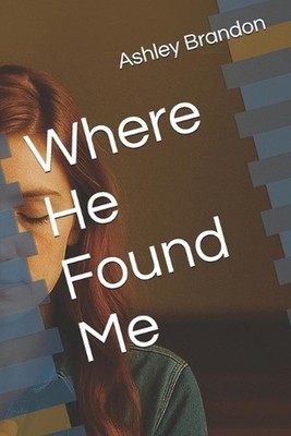 Where He Found Me by Ashley Brandon Paperback Book